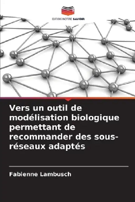 Vers un outil de modélisation biologique permettant de recommander des sous-réseaux adaptés by Fabienne Lambusch