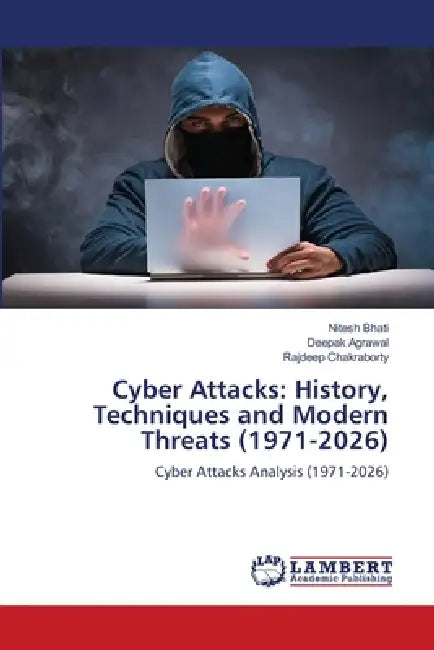 Cyber Attacks: History, Techniques and Modern Threats (1971-2026) by Nitesh Bhati, Deepak Agrawal, Rajdeep Chakraborty