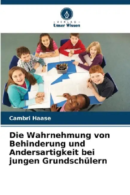 Die Wahrnehmung von Behinderung und Andersartigkeit bei jungen Grundschülern by Cambri Haase