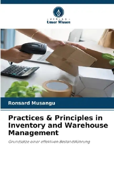 Practices & Principles in Inventory and Warehouse Management by Ronsard Musangu
