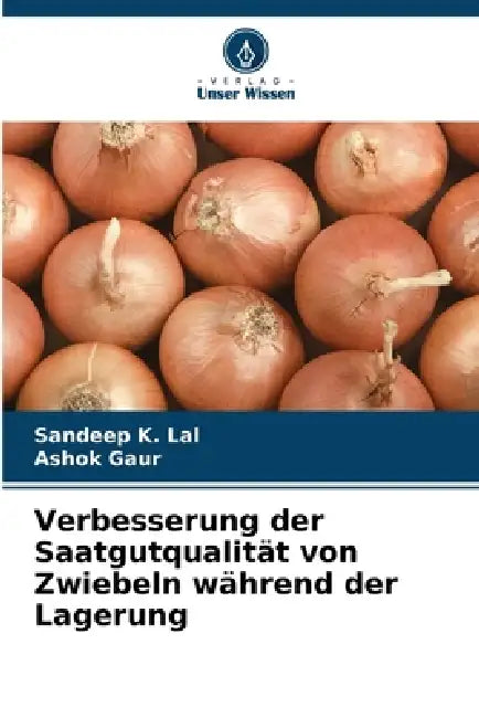 Verbesserung der Saatgutqualität von Zwiebeln während der Lagerung by Sandeep K. Lal, Ashok Gaur