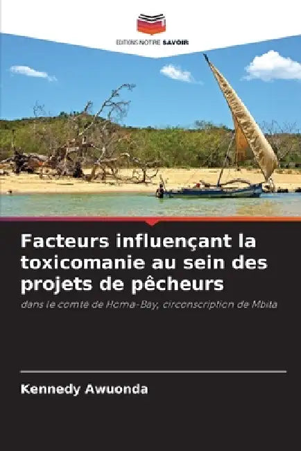 Facteurs influençant la toxicomanie au sein des projets de pêcheurs by Kennedy Awuonda