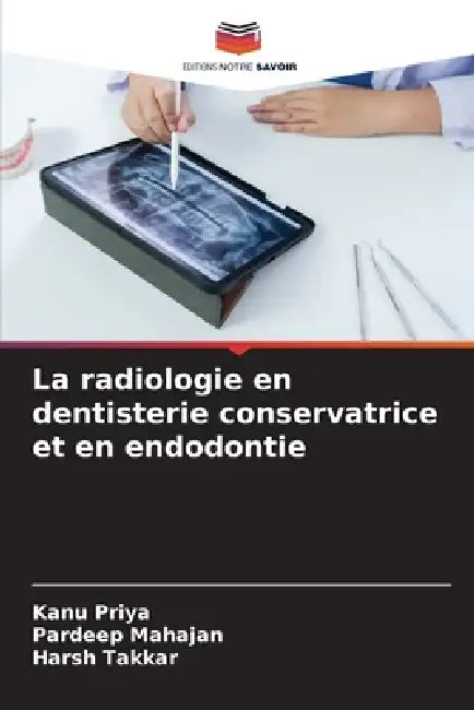 La radiologie en dentisterie conservatrice et en endodontie by Kanu Priya, Pardeep Mahajan, Harsh Takkar