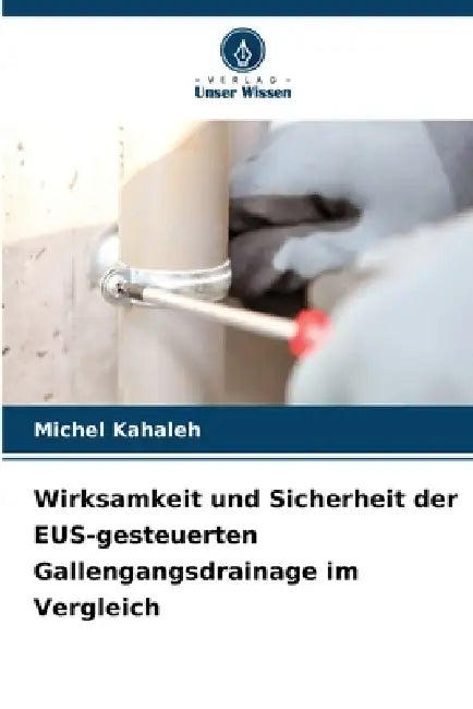 Wirksamkeit und Sicherheit der EUS-gesteuerten Gallengangsdrainage im Vergleich by Michel Kahaleh