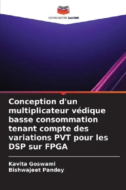 Conception d'un multiplicateur védique basse consommation tenant compte des variations PVT pour les DSP sur FPGA by Kavita Goswami, Bishwajeet Pandey