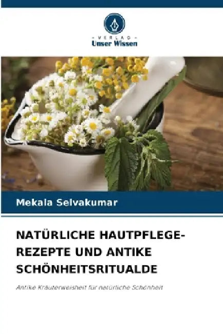 Natürliche Hautpflege-Rezepte Und Antike Schönheitsritualde by Mekala Selvakumar