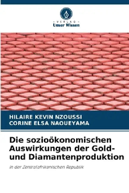 Die sozioökonomischen Auswirkungen der Gold- und Diamantenproduktion by Hilaire Kevin Nzoussi, Corine Elsa Naoueyama