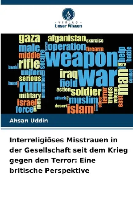 Interreligiöses Misstrauen in der Gesellschaft seit dem Krieg gegen den Terror: Eine britische Perspektive by Ahsan Uddin