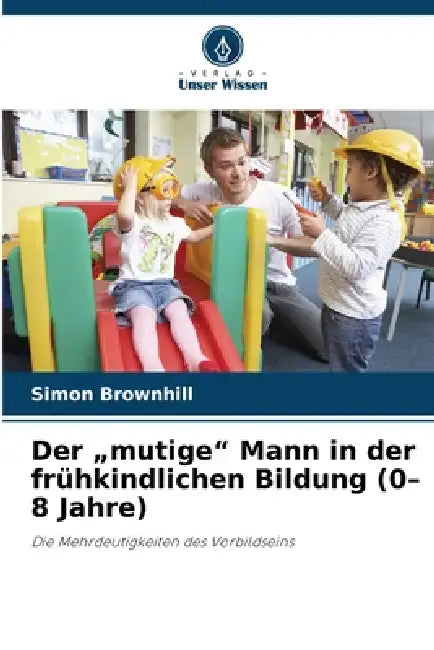 Der "mutige" Mann in der frühkindlichen Bildung (0-8 Jahre) by Simon Brownhill