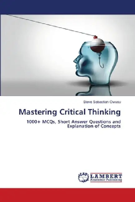 Mastering Critical Thinking by Steve Sebastian Owusu