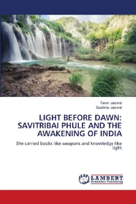 Light Before Dawn: Savitribai Phule and the Awakening of India by Tarun Jaiswal, Sushma Jaiswal