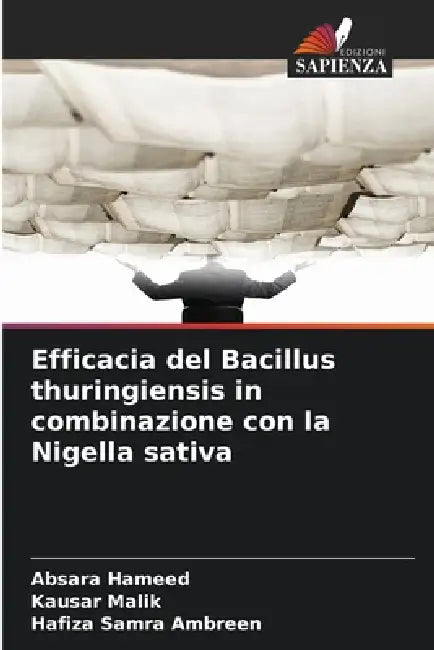 Efficacia del Bacillus thuringiensis in combinazione con la Nigella sativa by Absara Hameed, Kausar Malik, Hafiza Samra Ambreen