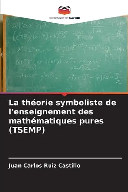 La théorie symboliste de l'enseignement des mathématiques pures (TSEMP) by Juan Carlos Ruiz Castillo