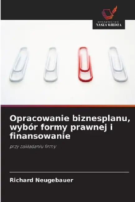 Opracowanie biznesplanu, wybór formy prawnej i finansowanie by Richard Neugebauer