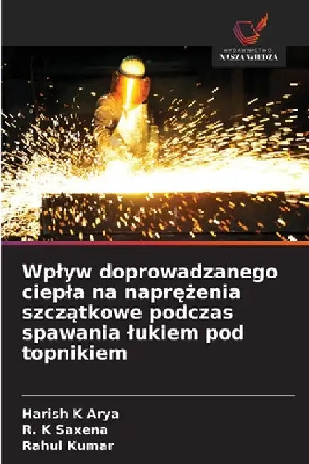 Wplyw doprowadzanego ciepla na naprężenia szczątkowe podczas spawania lukiem pod topnikiem by Harish K. Arya, R. K. Saxena, Rahul Kumar