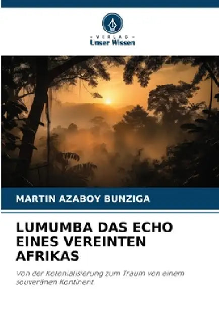 Lumumba Das Echo Eines Vereinten Afrikas by Martin Azaboy Bunziga