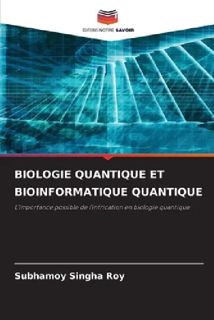 Biologie Quantique Et Bioinformatique Quantique by Subhamoy Singha Roy