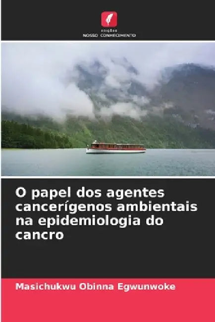 O papel dos agentes cancerígenos ambientais na epidemiologia do cancro by Masichukwu Obinna Egwunwoke