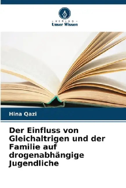 Der Einfluss von Gleichaltrigen und der Familie auf drogenabhängige Jugendliche by Hina Qazi