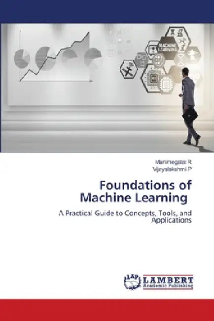 Foundations of Machine Learning by Manimegalai R, Vijayalakshmi P