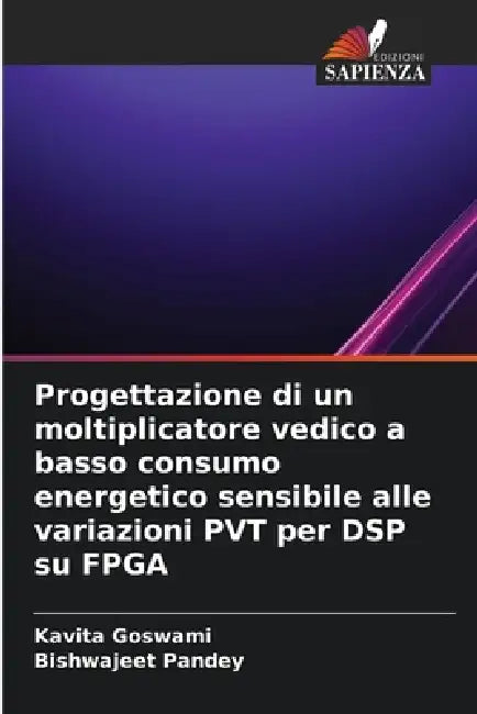 Progettazione di un moltiplicatore vedico a basso consumo energetico sensibile alle variazioni PVT per DSP su FPGA by Kavita Goswami, Bishwajeet Pandey