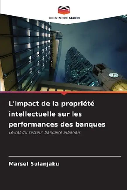 L'impact de la propriété intellectuelle sur les performances des banques by Marsel Sulanjaku