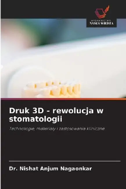 Druk 3D - rewolucja w stomatologii by Nishat Anjum Nagaonkar