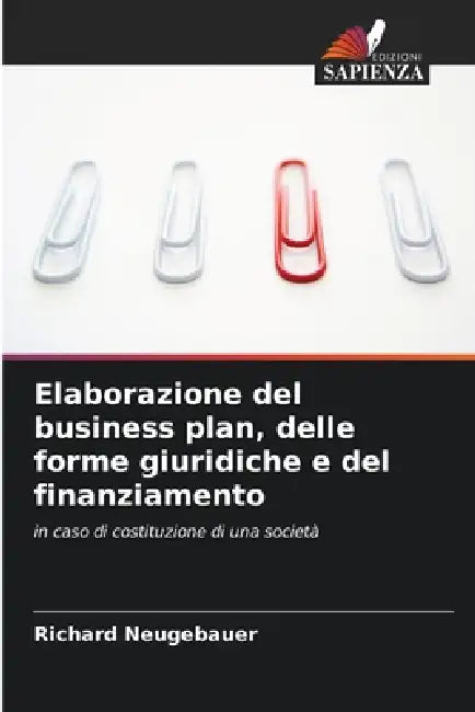 Elaborazione del business plan, delle forme giuridiche e del finanziamento by Richard Neugebauer