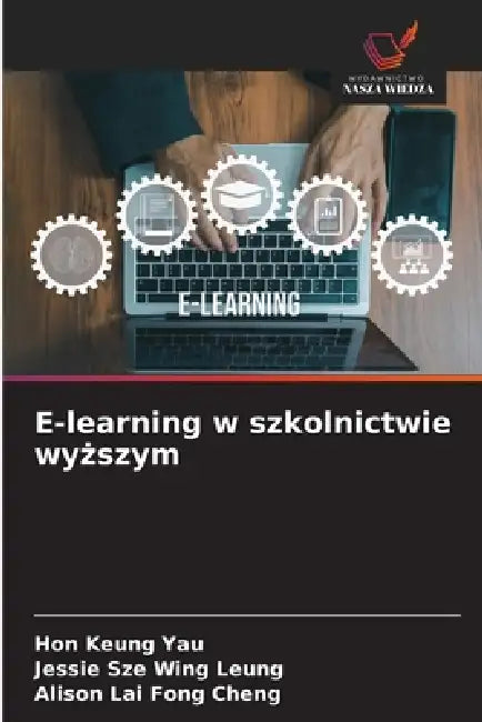 E-learning w szkolnictwie wyższym by Keung Yau, Jessie Sze Wing Leung, Alison Lai Fong Cheng