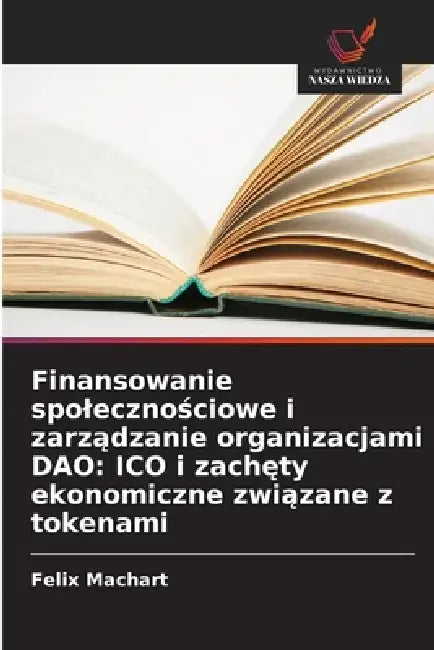 Finansowanie spolecznościowe i zarządzanie organizacjami DAO: ICO i zachęty ekonomiczne związane z tokenami by Felix Machart