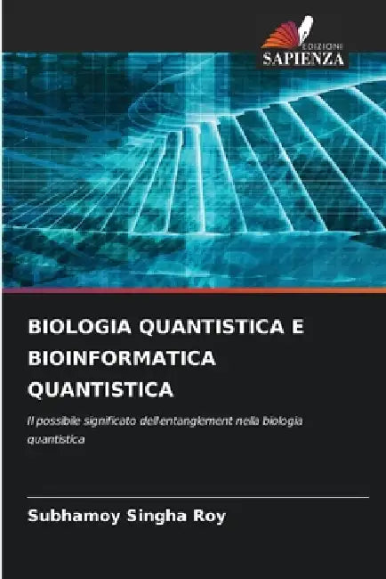Biologia Quantistica E Bioinformatica Quantistica by Subhamoy Singha Roy