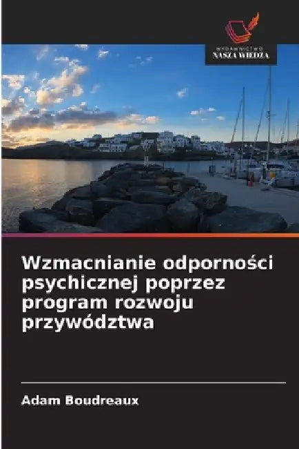 Wzmacnianie odporności psychicznej poprzez program rozwoju przywództwa by Adam Boudreaux
