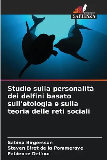 Studio sulla personalità dei delfini basato sull'etologia e sulla teoria delle reti sociali by Sabina Birgersson, Steven Birot de la Pommeraye, Fabienne Delfour