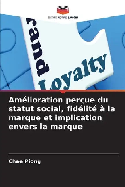 Amélioration perçue du statut social, fidélité à la marque et implication envers la marque by Chee Piong