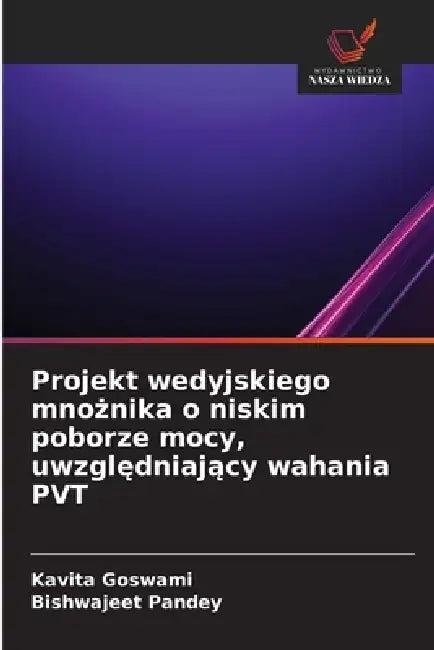 Projekt wedyjskiego mnożnika o niskim poborze mocy, uwzględniający wahania PVT by Kavita Goswami, Bishwajeet Pandey