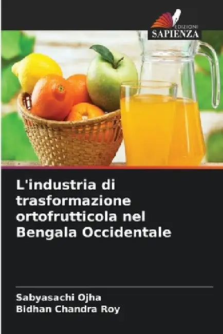 L'industria di trasformazione ortofrutticola nel Bengala Occidentale by Sabyasachi Ojha, Bidhan Chandra Roy