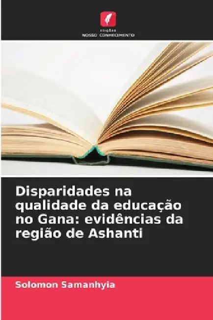 Disparidades na qualidade da educação no Gana: evidências da região de Ashanti by Solomon Samanhyia