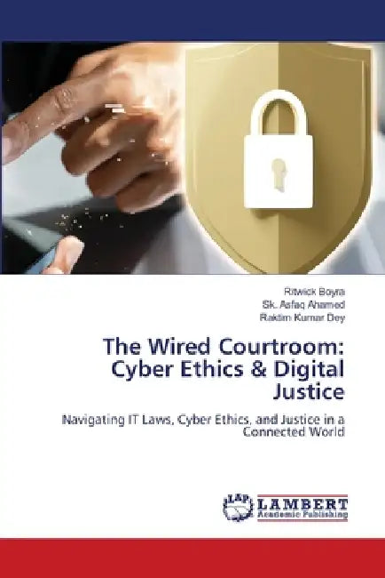 The Wired Courtroom: Cyber Ethics & Digital Justice by Ritwick Boyra, Sk Asfaq Ahamed, Raktim Kumar Dey