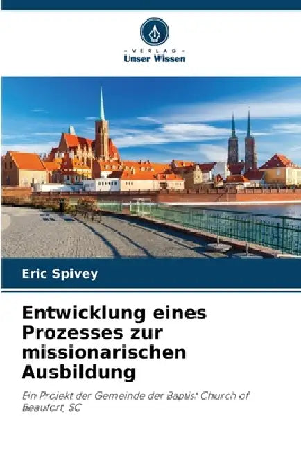 Entwicklung eines Prozesses zur missionarischen Ausbildung by Eric Spivey