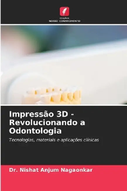 Impressão 3D - Revolucionando a Odontologia by Nishat Anjum Nagaonkar