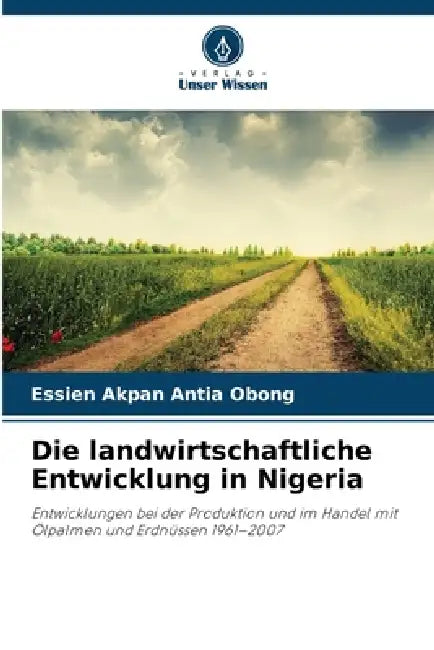 Die landwirtschaftliche Entwicklung in Nigeria by Essien Akpan Antia Obong