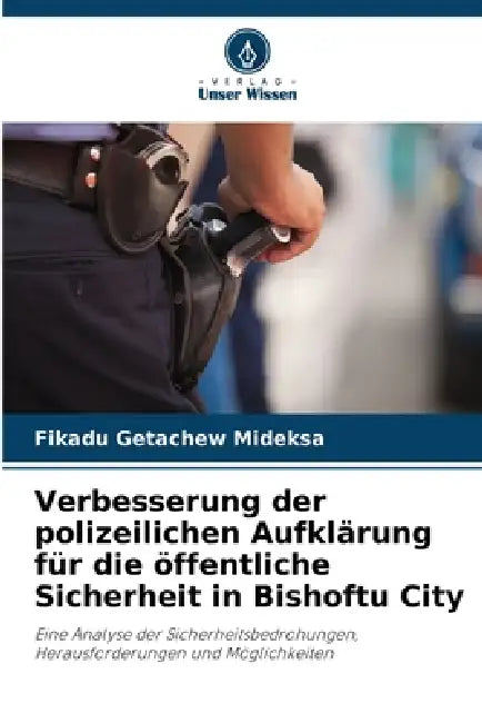 Verbesserung der polizeilichen Aufklärung für die öffentliche Sicherheit in Bishoftu City by Fikadu Getachew Mideksa