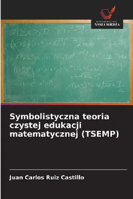 Symbolistyczna teoria czystej edukacji matematycznej (TSEMP) by Juan Carlos Ruiz Castillo