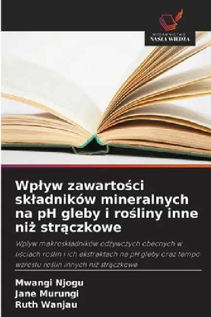 Wplyw zawartości skladników mineralnych na pH gleby i rośliny inne niż strączkowe by Mwangi Njogu, Jane Murungi, Ruth Wanjau