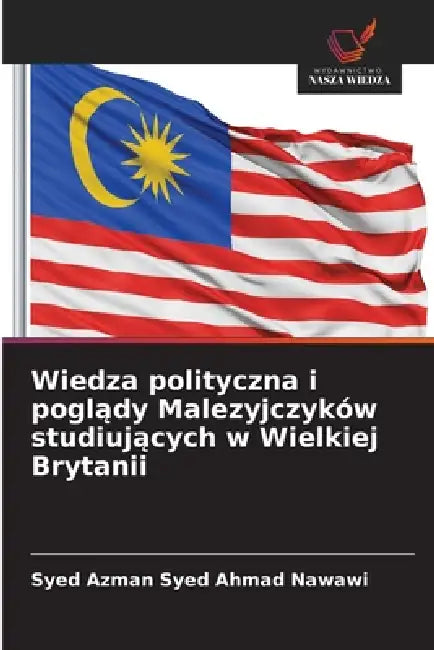 Wiedza polityczna i poglądy Malezyjczyków studiujących w Wielkiej Brytanii by Syed Azman Syed Ahmad Nawawi