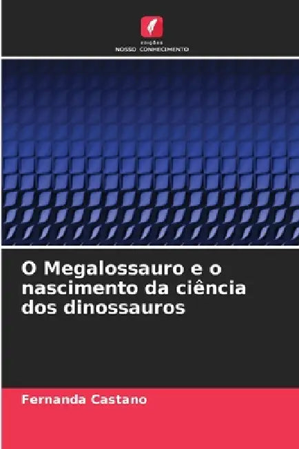 O Megalossauro e o nascimento da ciência dos dinossauros by Fernanda Castaño