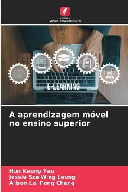 A aprendizagem móvel no ensino superior by Keung Yau, Jessie Sze Wing Leung, Alison Lai Fong Cheng