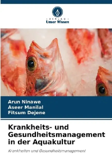Krankheits- und Gesundheitsmanagement in der Aquakultur by Arun Ninawe, Aseer Manilal, Fitsum Dejene