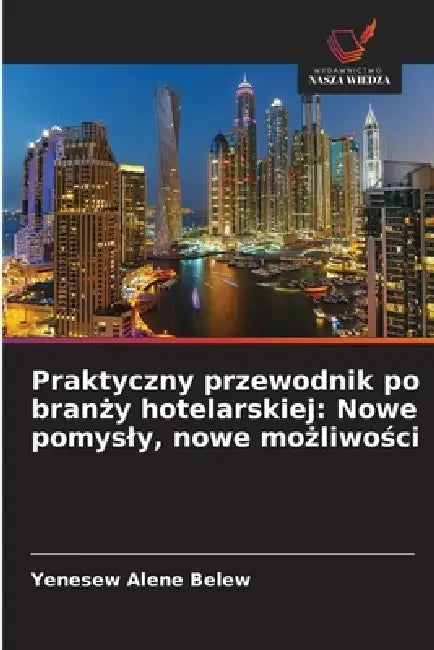 Praktyczny przewodnik po branży hotelarskiej: Nowe pomysly, nowe możliwości by Yenesew Alene Belew