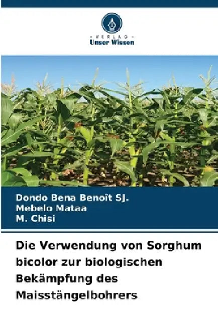 Die Verwendung von Sorghum bicolor zur biologischen Bekämpfung des Maisstängelbohrers by Dondo Bena Benoît Sj, Mebelo Mataa, M. Chisi